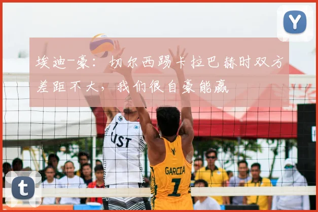 埃迪-豪：切尔西踢卡拉巴赫时双方差距不大，我们很自豪能赢