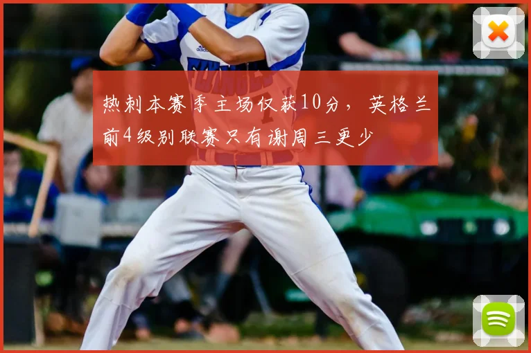 热刺本赛季主场仅获10分，英格兰前4级别联赛只有谢周三更少