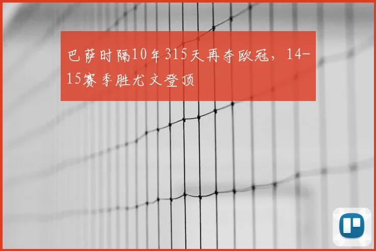 巴萨时隔10年315天再夺欧冠，14-15赛季胜尤文登顶