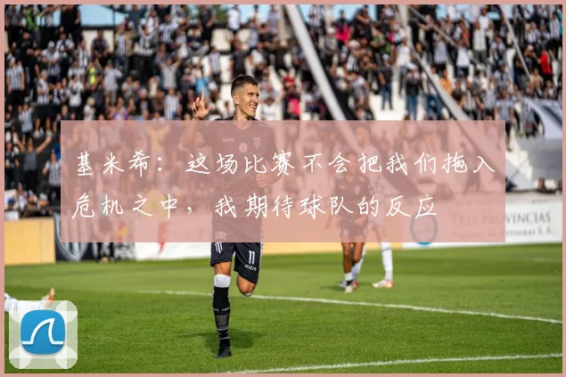 基米希：这场比赛不会把我们拖入危机之中，我期待球队的反应