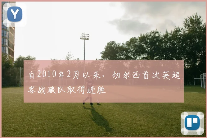 自2010年2月以来，切尔西首次英超客战狼队取得连胜