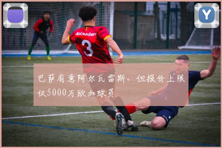 巴萨有意阿尔瓦雷斯，但报价上限仅5000万欧加球员