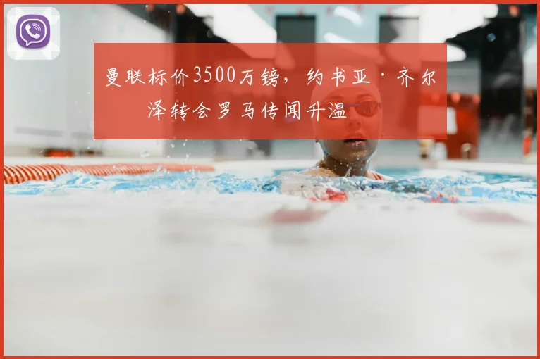 曼联标价3500万镑，约书亚·齐尔克泽转会罗马传闻升温